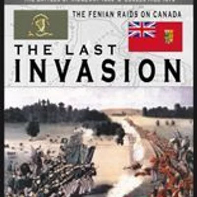 The Last Invasion: The Fenian Raids on Canada – 1866 & 1870