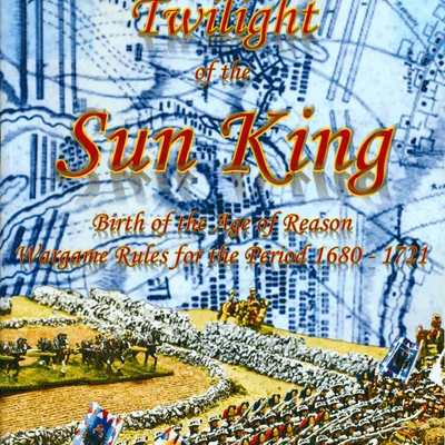 Twilight of the Sun King: Birth of the Age of Reason Wargame Rules for the Period 1680-1721