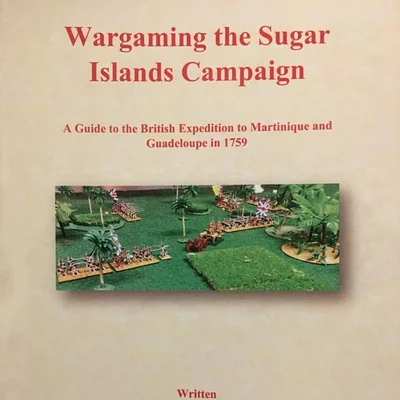 Wargaming the Sugar Islands Campaign: A Guide to the British Expedition to Martinique and Guadeloupe in 1759