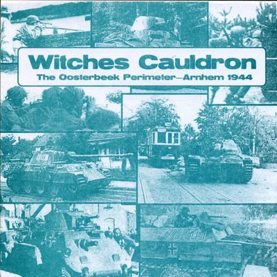 Witches Cauldron: The Oosterbeek Perimeter – Arnhem 1944