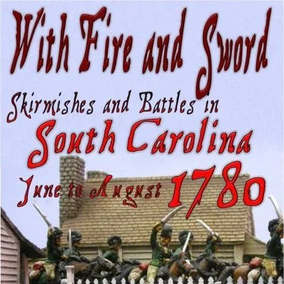 With Fire and Sword: Skirmishes and Battles in South Carolina June to August 1780