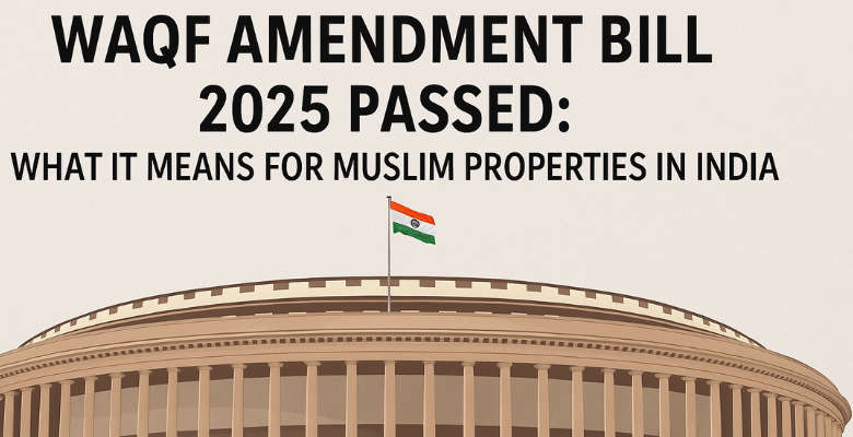 Waqf Amendment Bill 2025 Passed: What It Means for Muslim Properties in India 1 Waqf Amendment Bill 2025 Passed