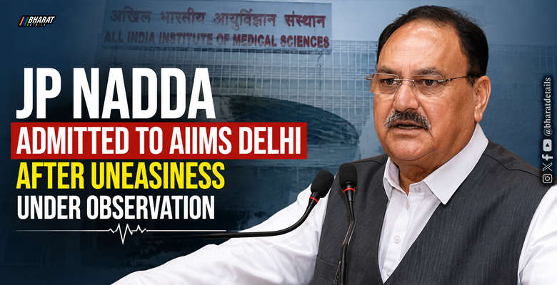 Union Health Minister JP Nadda admitted to AIIMS Delhi after experiencing uneasiness and undergoing coronary angiography