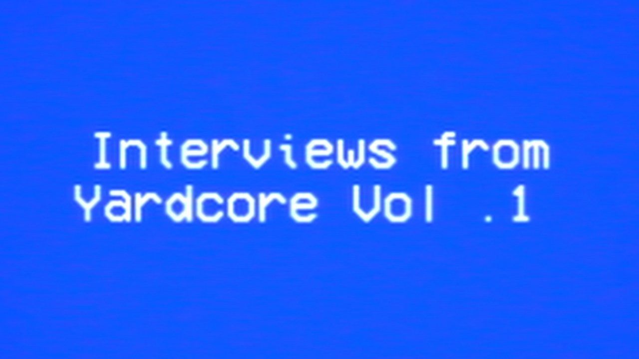 Interviews from Yardcore Vol. 1