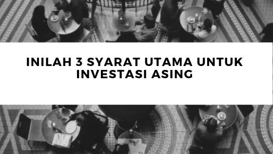 Inilah 3 Syarat Utama Untuk Investasi Asing