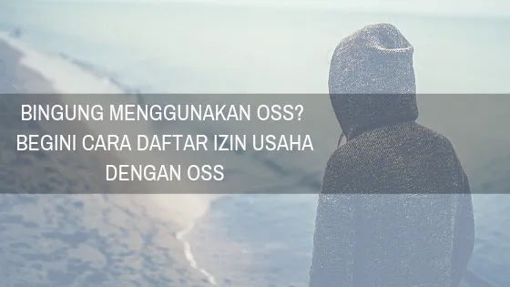 Bingung Menggunakan OSS? Begini Cara Daftar Izin Usaha dengan OSS