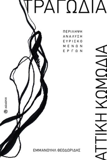 Τραγωδία - Αττική Κωμωδία, Περίληψη, ανάλυση ευρισκόμενων έργων, Εμμανουήλ Θεοδωρίδης, Εκδόσεις Δωδώνη, 2021