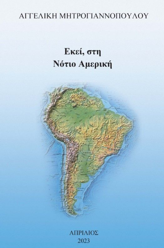 Εκεί, στη Νότιο Αμερική, , Αγγελική Μητρογιαννοπούλου, Ιδιωτική Έκδοση, 2023