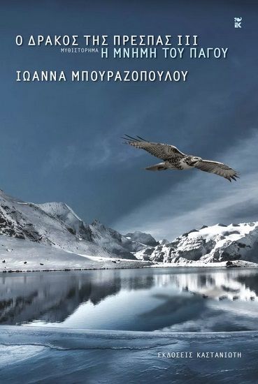 Ο δράκος της Πρέσπας: Η μνήμη του πάγου, Μυθιστόρημα, Ιωάννα Μπουραζοπούλου, Εκδόσεις Καστανιώτη, 2023