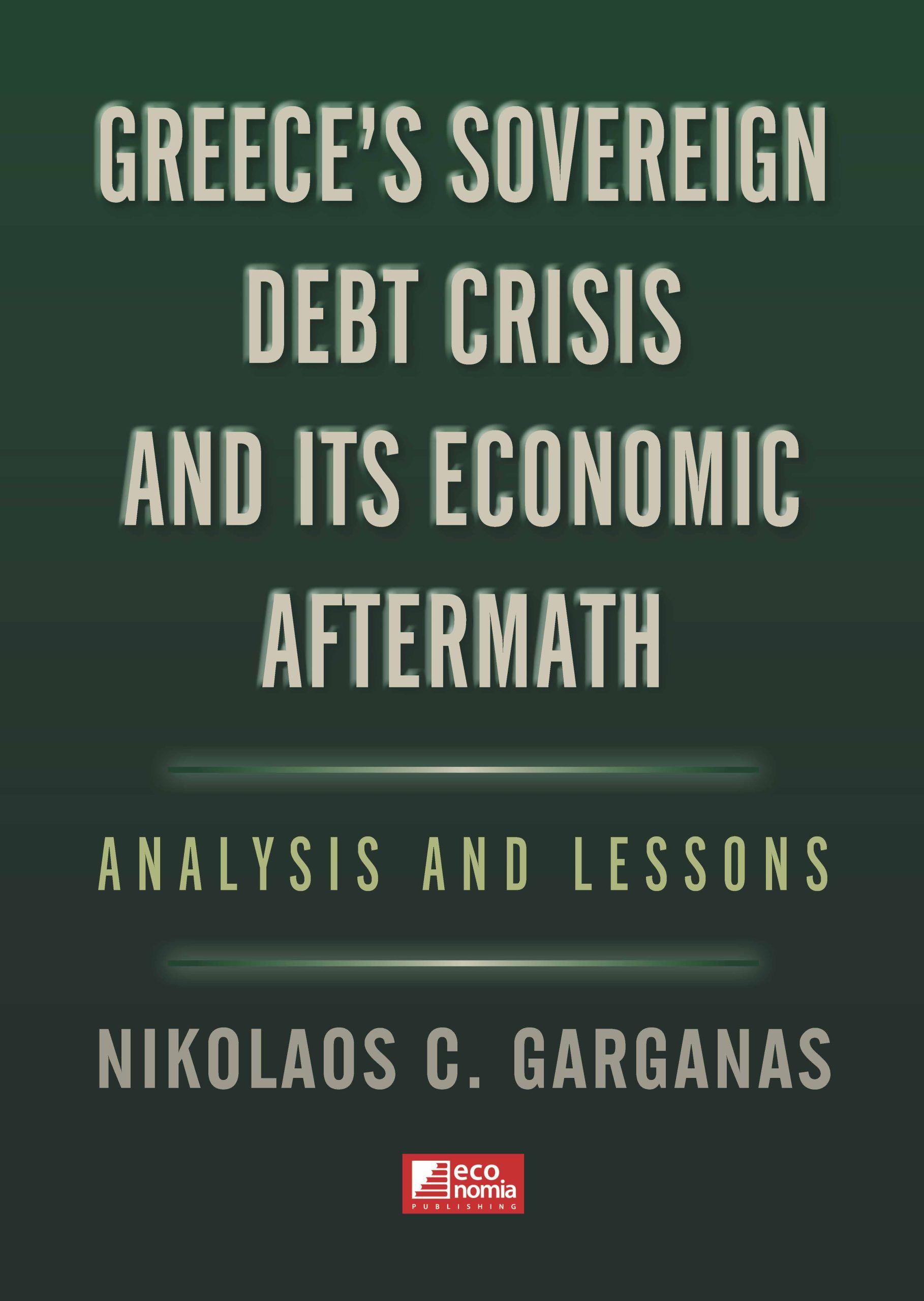 Greece’s sovereign debt crisis and its economic aftermath, Analysis & lessons, Νικόλαος Γκαργκάνας, Εκδόσεις Κέρκυρα - Economia Publishing, 2024