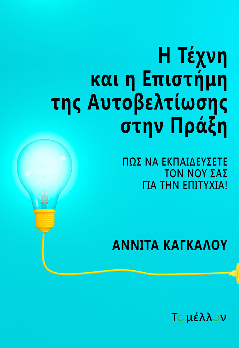 Η τέχνη και η επιστήμη της αυτοβελτίωσης στην πράξη, Πώς να εκπαιδεύσετε τον νού σας για την επιτυχία!, Αννίτα Καγκάλου, Εκδόσεις Το Μέλλον, 2024