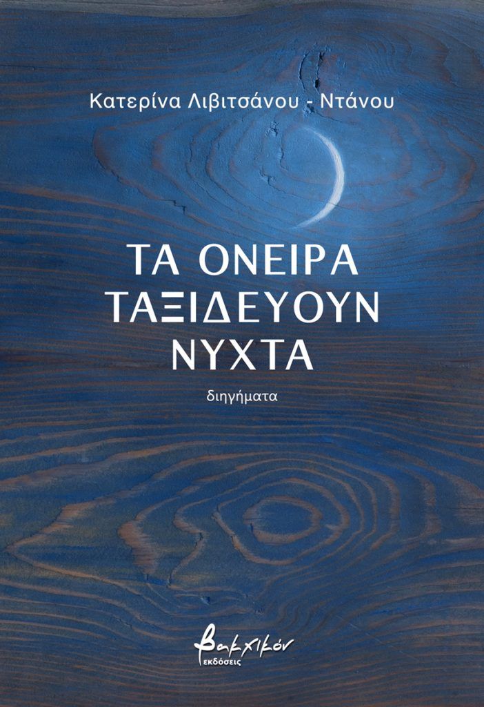 Τα όνειρα ταξιδεύουν νύχτα, , Αικατερίνη Λιβιτσάνου - Ντάνου, Εκδόσεις Βακχικόν, 2024