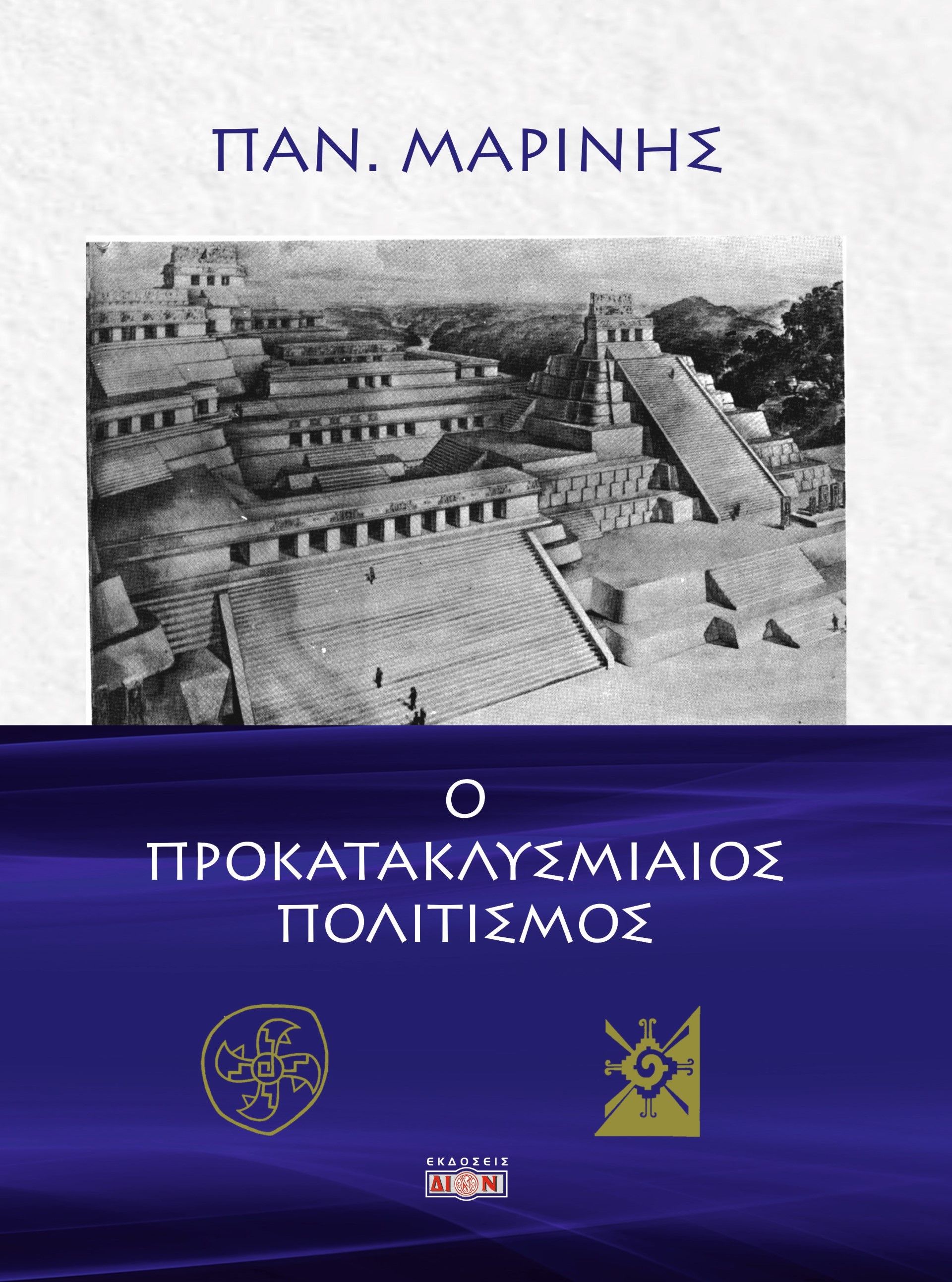 Ο προκατακλυσμιαίος πολιτισμός, Ακολουθώντας τα διδάγματα του Τίμαιου ανιχνεύομε τα συμβάντα του προ 12.500 ετών μεγάλου κατακλυσμού και τον αφανισθέντα πολιτισμό της χρυσής εποχής, Παναγιώτης Μαρίνης, Δίον, 2024