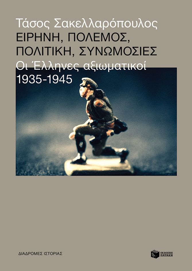 Ειρήνη, πόλεμος, πολιτική, συνωμοσίες: Οι Έλληνες αξιωματικοί, 1935-1945, , Τάσος Σακελλαρόπουλος, Εκδόσεις Πατάκη, 2024