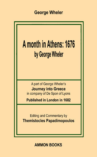 A month in Athens: 1676, A part of George Wheler’s Journey into Greece in company of De Spon of Lyons, George Wheler, Άμμων Εκδοτική, 2024