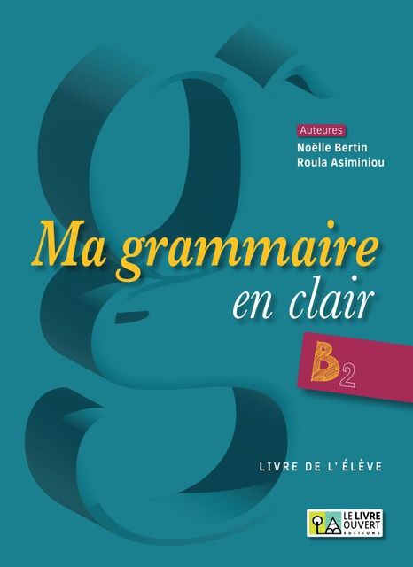 Ma grammaire en clair - B2, Livre de l’élève, Noëlle Bertin, Le Livre Ouvert, 2022