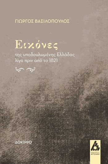 Εικόνες της υποδουλωμένης Ελλάδας λίγο πριν από το 1821, , Γιώργος Βασιλόπουλος, Εκδόσεις Αγγελάκη, 2025