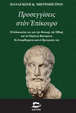 Προσεγγίσεις στον Ἐπίκουρο, Ἡ διδασκαλία του γιὰτην Φυσική, την Ἠθικὴ καὶ τὰ Οὐράνια Φαινόμενα – Τὰ Ἀποφθέγματα καὶοἱ Προτροπές του, Παναγιώτης Μητροπέτρος, Εκδόσεις Αιγηΐς, 2025