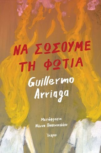 Να σώσουμε τη φωτιά, , Guillermo Arriaga, Εκδόσεις Ίκαρος, 2026