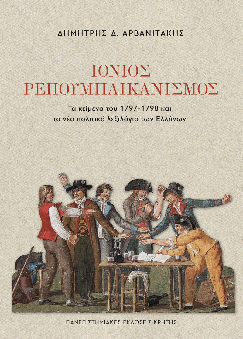 Ιόνιος Ρεπουμπλικανισμός, Τα κείμενα του 1797-1798 και το νέο πολιτικό λεξιλόγιο των Ελλήνων, Δημήτρης Δ. Αρβανιτάκης, Πανεπιστημιακές Εκδόσεις Κρήτης, 2026