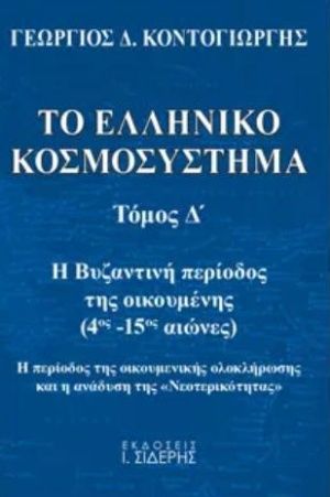 Το ελληνικό κοσμοσύστημα, Η βυζαντινή περίοδος της οικουμένης (4ος μ.Χ. - 15ος μ.Χ. αιώνες). Η περίοδος της οικουμενικής ολοκλήρωσης και η ανάδυση της "νεοτερικότητας", Κοντογιώργης, Γεώργιος Δ., Εκδόσεις Ι. Σιδέρης, 2020