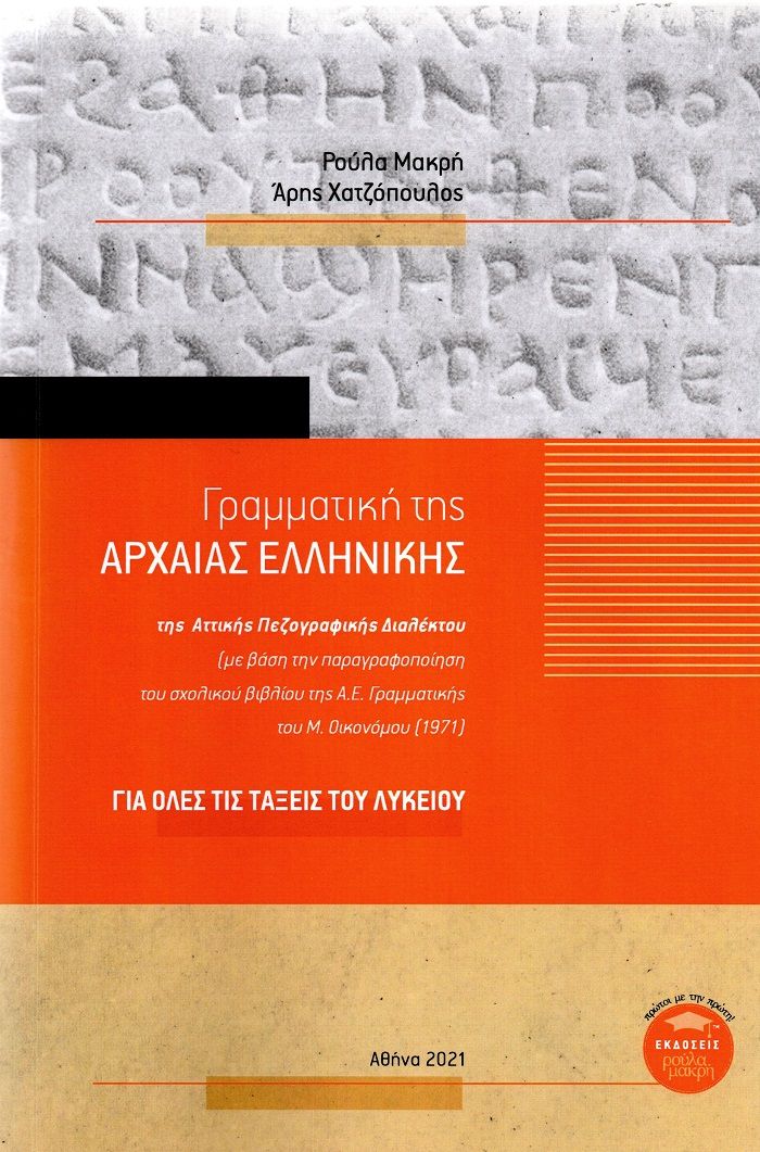 Γραμματική της αρχαίας ελληνικής της Αττικής πεζογραφικής διαλέκτου, Για όλες τις τάξεις του Λυκείου, Μακρή, Ρούλα, Εκδόσεις Ρούλα Μακρή, 2021