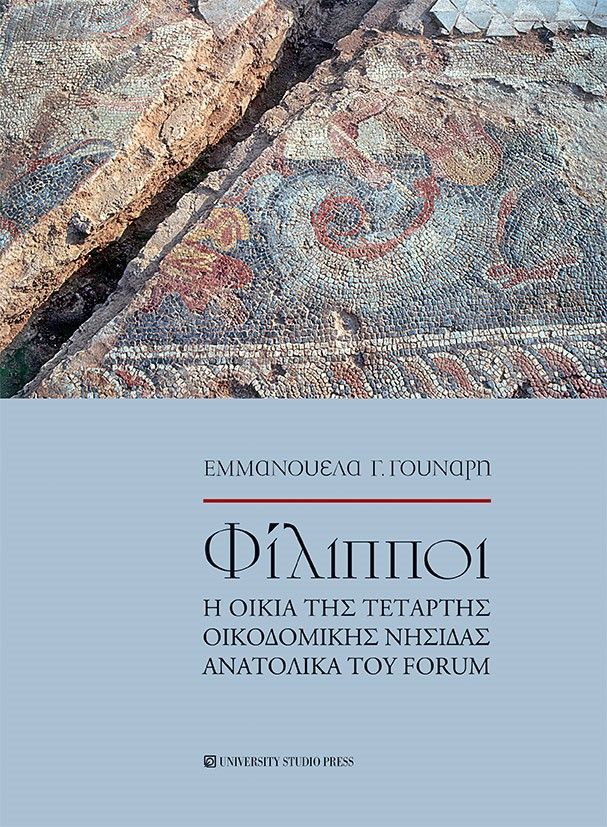  Φίλιπποι. Η οικία της τέταρτης οικοδομικής νησίδας ανατολικά του Forum, , Γούναρη, Εμμανουέλα Γ., University Studio Press, 2021