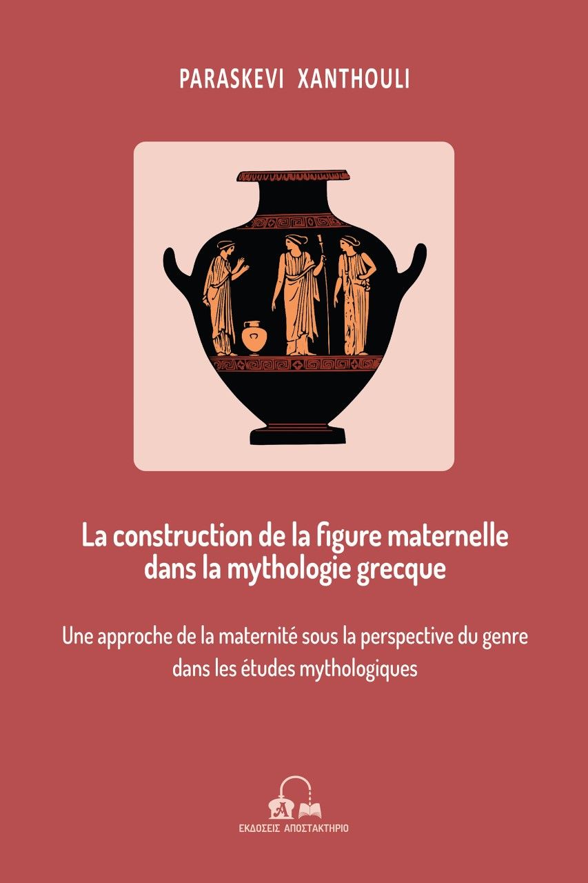 La construction de la figure maternelle dans la mythologie grecque, Une approche de la maternité sous la perspective du genre dans les études mythologiques, Ξανθούλη, Παρασκευή, Αποστακτήριο, 2021