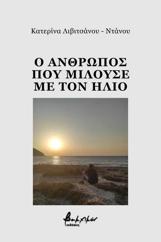 Ο άνθρωπος που μιλούσε με τον ήλιο, , Λιβιτσάνου - Ντάνου, Αικατερίνη, Εκδόσεις Βακχικόν, 2021