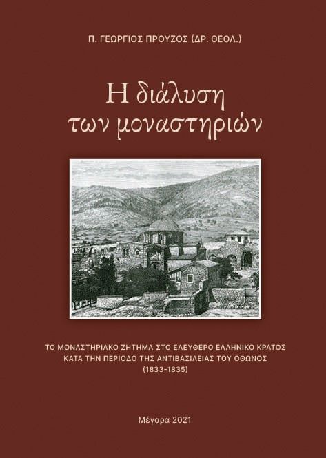 Η διάλυση των μοναστηριών, Το Μοναστηριακό ζήτημα στο ελεύθερο Ελληνικό κράτος κατά την περίοδο της Αντιβασιλείας του Όθωνος (1833-1835), Προύζος, Γεώργιος, Ιδιωτική Έκδοση, 2021