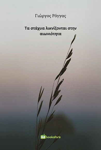 Τα στάχυα λικνίζονται στην αιωνιότητα, , Ρόγγας, Γιώργος, Bookstars - Γιωγγαράς, 2021