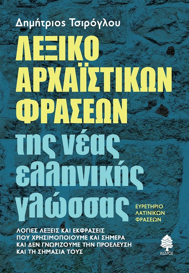 Λεξικό αρχαϊστικών φράσεων της νέας ελληνικής γλώσσας, Λόγιες λέξεις και εκφράσεις που χρησιμοποιούμε και σήμερα και δεν γνωρίζουμε την προέλευση και τη σημασία τους, Τσιρόγλου, Δημήτριος, Κέδρος, 2021