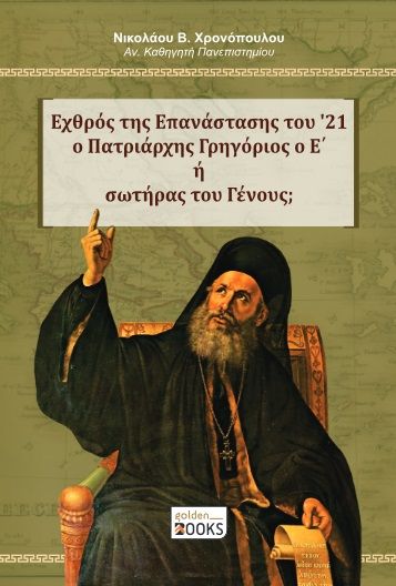 Εχθρός της επανάστασης του '21 ο Πατριάρχης Γρηγόριος ο Ε΄ ή σωτήρας του γένους;, , Χρονόπουλος, Νικόλαος Β. , Σ. Δ. Εκδόσεις Κατσιμίγας, 2021