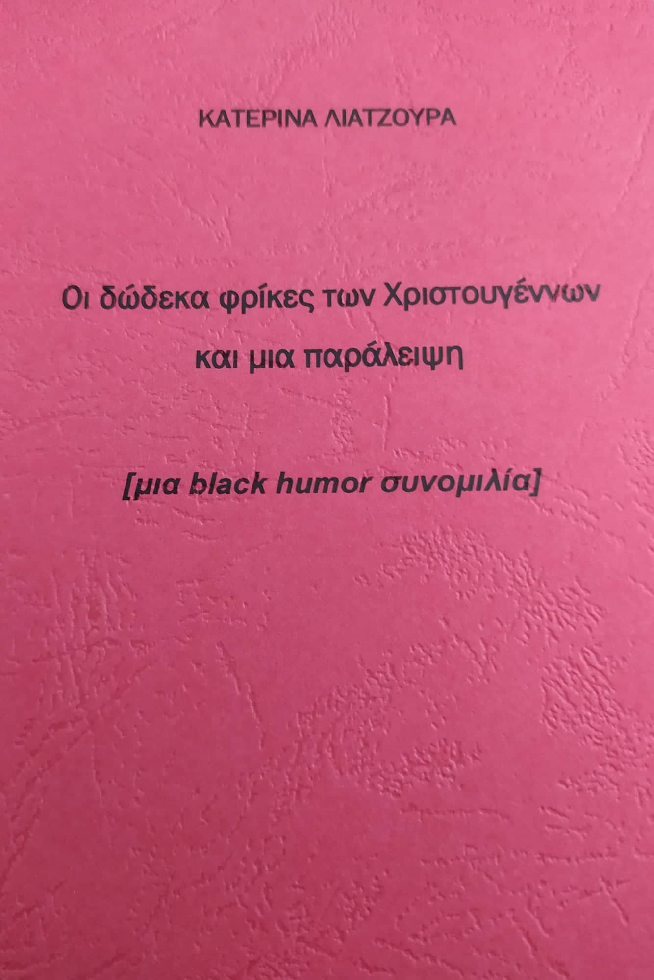 Οι δώδεκα φρίκες των Χριστουγέννων και μια παράλειψη, [μια black humor συνομιλία], Λιάτζουρα, Κατερίνα, Ιδιωτική Έκδοση, 2021