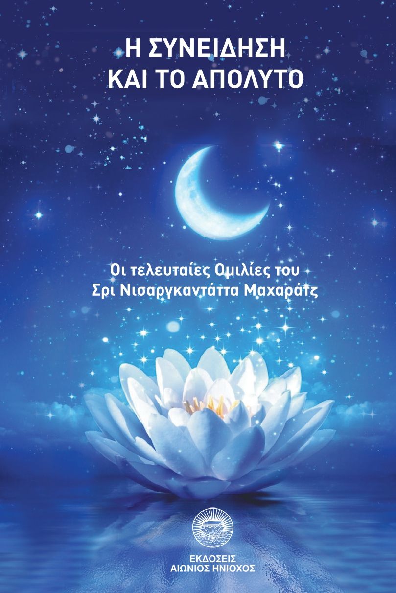 Η συνείδηση και το απόλυτο, Οι τελευταίες ομιλίες του Σρι Νισαργκαντάττα Μαχαράτζ, Nisargadatta, Maharaj,1897-1981, Αιώνιος Ηνίοχος, 2021