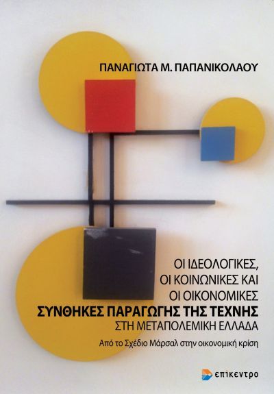 Oι ιδεολογικές, οι κοινωνικές και οι οικονομικές συνθήκες παραγωγής της τέχνης στη μεταπολεμική Eλλάδα, Από το σχέδιο Μάρσαλ στην οικονομική κρίση, Παπανικολάου, Παναγιώτα Μ., Επίκεντρο, 2022