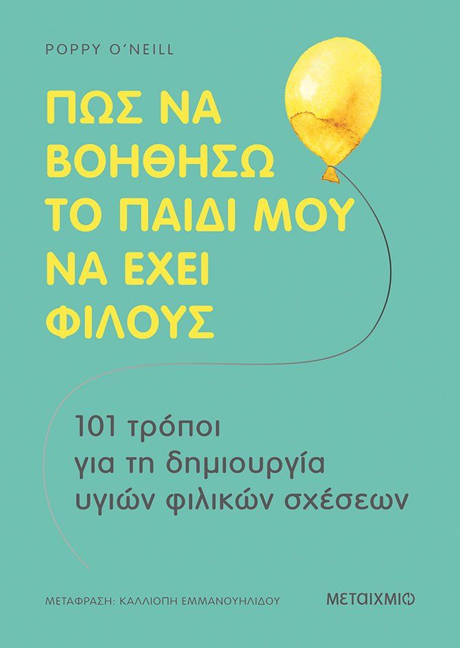 Πώς να βοηθήσω το παιδί μου να έχει φίλους, 101 τρόποι για τη δημιουργία υγιών φιλικών σχέσεων, O’Neill, Poppy, Μεταίχμιο, 2022
