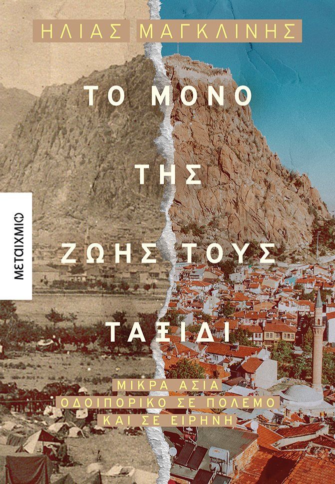 Το μόνο της ζωής τους ταξίδι, Μικρά Ασία. Οδοιπορικό σε πόλεμο και σε ειρήνη, Μαγκλίνης, Ηλίας Κ., Μεταίχμιο, 2022