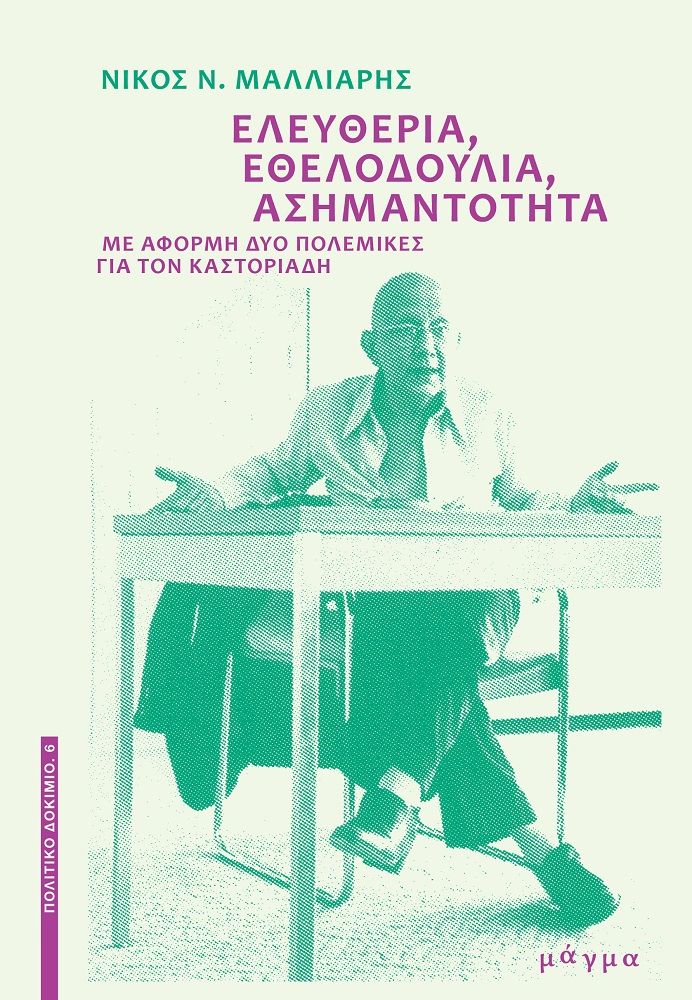 Ελευθερία, εθελοδουλία, ασημαντότητα, Με αφορμή δύο πολεμικές για τον Καστοριάδη, Μάλλιαρης, Νίκος Ν., Μάγμα, 2022