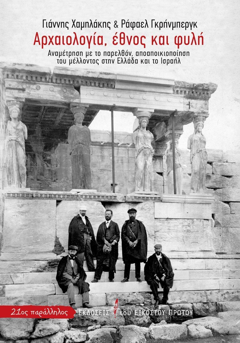 Αρχαιολογία, έθνος και φυλή, Αναμέτρηση με το παρελθόν, αποαποικιοποίηση του μέλλοντος στην Ελλάδα και το Ισραήλ, Χαμηλάκης, Γιάννης, Εκδόσεις του Εικοστού Πρώτου, 2022