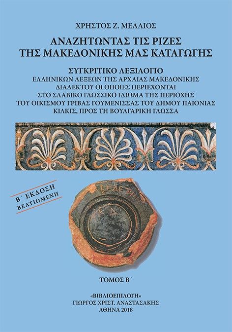 Αναζητώντας τις ρίζες της μακεδονικής μας καταγωγής. Τόμος Β΄, Συγκριτικό Λεξιλόγιο ελληνικών λέξεων της Αρχαίας  Μακεδονικής διαλέκτου οι οποίες περιέχονται στο σλαβικό γλωσσικό ιδίωμα της περιοχής του οικισμού Γρίβας Γουμένισσας του Δήμου Παιονίας Κιλκίς, προς τη βουλγαρική γλώσσα, Μέλλιος, Χρήστος Ζ., Βιβλιοεπιλογή, 2017