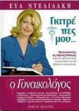 Γιατρέ πες μου: Ο γυναικολόγος, Προσωπικότητες της ιατρικής επιστήμης απαντούν απλά και με σαφήνεια σε όλες τις ερωτήσεις που θα θέλατε να τους κάνετε, Ντελιδάκη, Εύα, Εμπειρία Εκδοτική, 1998