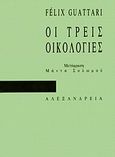 Οι τρεις οικολογίες, , Guattari, Felix, 1930-1992, Αλεξάνδρεια, 1991