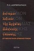 Επίτομον λεξικόν της αρχαίας ελληνικής γλώσσης, Ετυμολογικόν, ερμηνευτικόν, Δορμπαράκης, Παναγιώτης Χ., Βιβλιοπωλείον της Εστίας, 1998