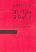 Minima Moralia, Στοχασμοί μέσα από τη φθαρμένη ζωή, Adorno, Theodor W., 1903-1969, Αλεξάνδρεια, 2000