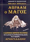 Αβραάμ ο μάγος, Βιβλική θρησκεία: Ο διαχρονικός εμπρηστής της ιστορίας: Από τη γέννηση της εθνοδιαμελιστικής μαγείας έως τον σημερινό Αρμαγεδδώνα: Η ιστορική μεταμόρφωση της μαγείας σε θρησκευτική δύναμη , Καλόπουλος, Μιχάλης Θ., Ιδιωτική Έκδοση, 2000