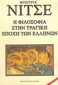 Η φιλοσοφία στην τραγική εποχή των Ελλήνων, , Nietzsche, Friedrich Wilhelm, 1844-1900, Εκδοτική Θεσσαλονίκης, 2006