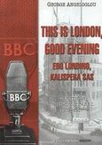 This is London, Good Evening, The Story of the Greek Section of the B.B.C. 1939 - 1957, Αγγέλογλου, Γεώργιος, Ευσταθιάδης Group, 2003