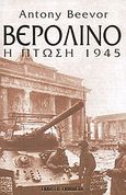 Βερολίνο: Η πτώση 1945, , Beevor, Antony, 1946-, Εκδόσεις Γκοβόστη, 2004