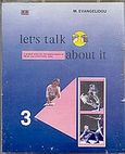 Let's Talk about it 3, A Graded Series for the Improvement of Oral and Listening Skills, Ευαγγελίδου, Μαρία, Grivas Publications, 1990